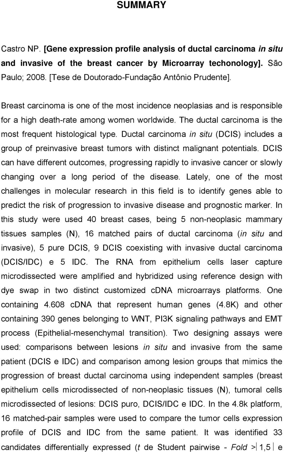 The ductal carcinoma is the most frequent histological type. Ductal carcinoma in situ (DCIS) includes a group of preinvasive breast tumors with distinct malignant potentials.