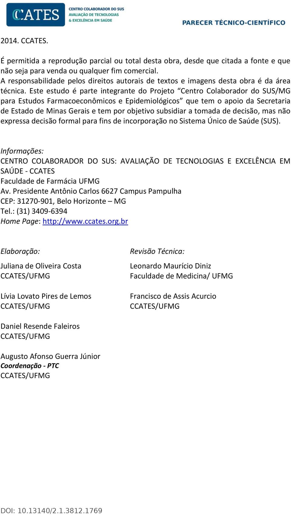 Este estudo é parte integrante do Projeto Centro Colaborador do SUS/MG para Estudos Farmacoeconômicos e Epidemiológicos que tem o apoio da Secretaria de Estado de Minas Gerais e tem por objetivo