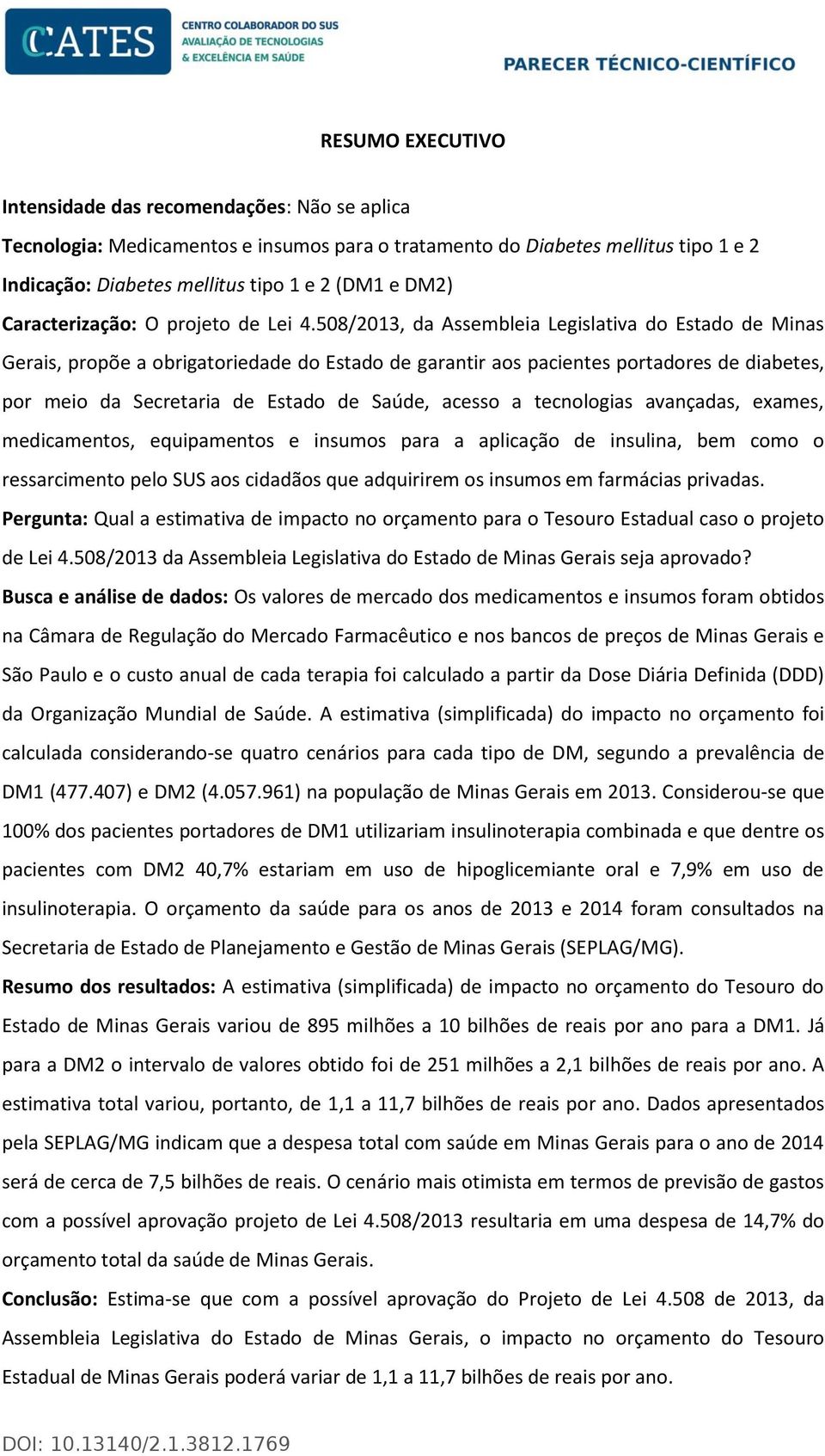 508/2013, da Assembleia Legislativa do Estado de Minas Gerais, propõe a obrigatoriedade do Estado de garantir aos pacientes portadores de diabetes, por meio da Secretaria de Estado de Saúde, acesso a