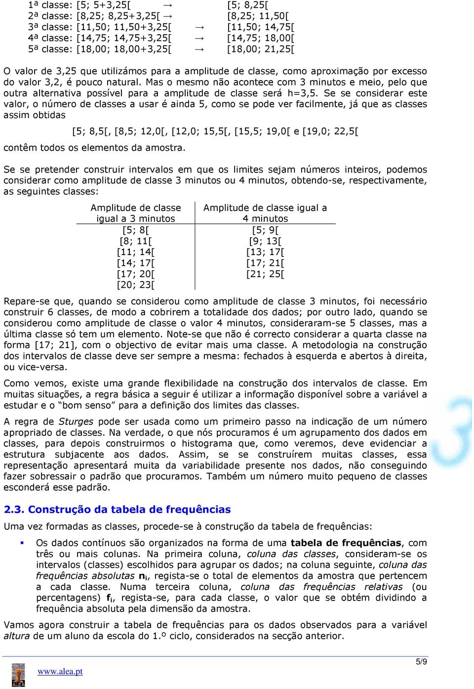 Mas o mesmo não acontece com 3 minutos e meio, pelo que outra alternativa possível para a amplitude de classe será h=3,5.