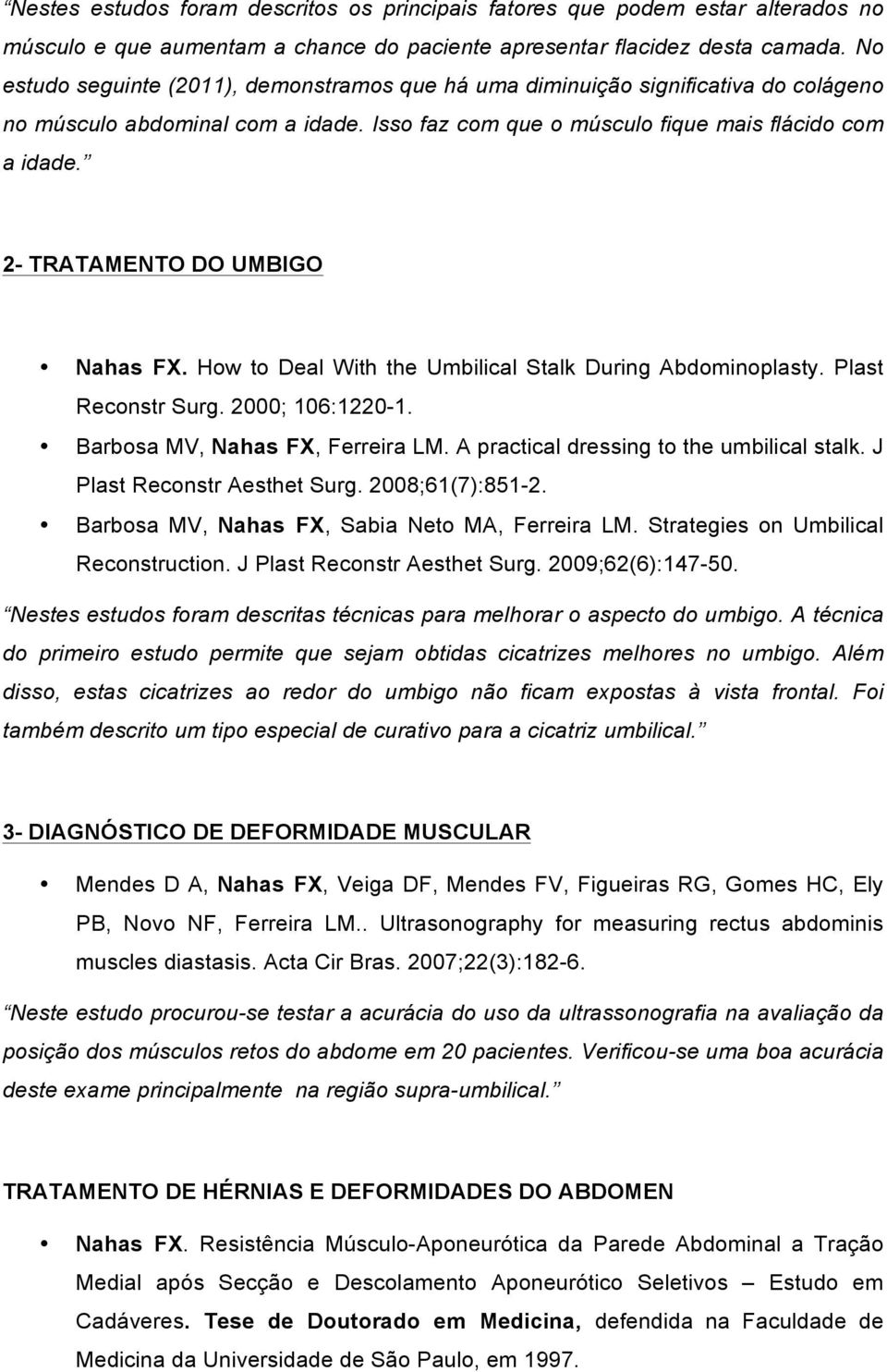 2- TRATAMENTO DO UMBIGO Nahas FX. How to Deal With the Umbilical Stalk During Abdominoplasty. Plast Reconstr Surg. 2000; 106:1220-1. Barbosa MV, Nahas FX, Ferreira LM.