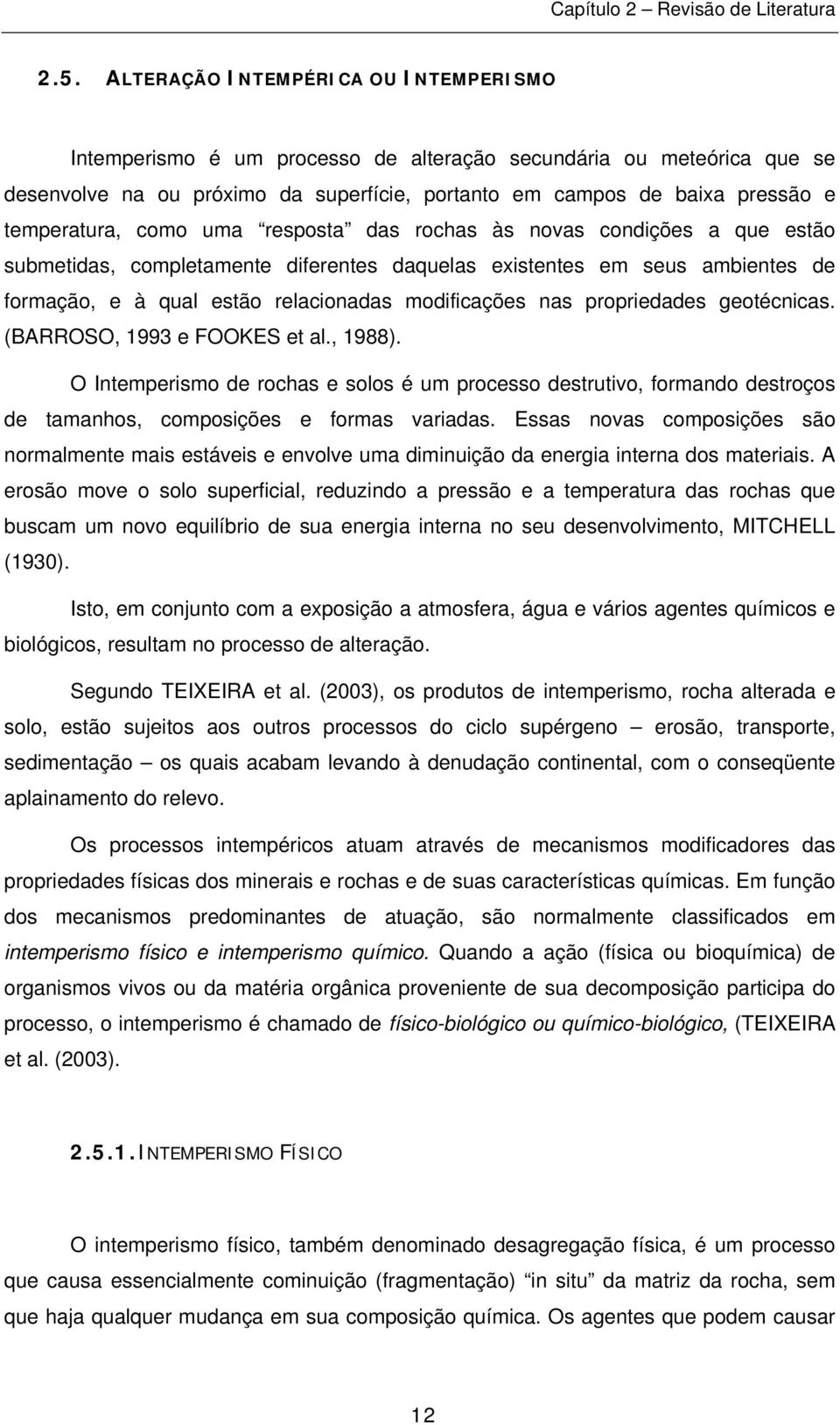 modificações nas propriedades geotécnicas. (BARROSO, 1993 e FOOKES et al., 1988).