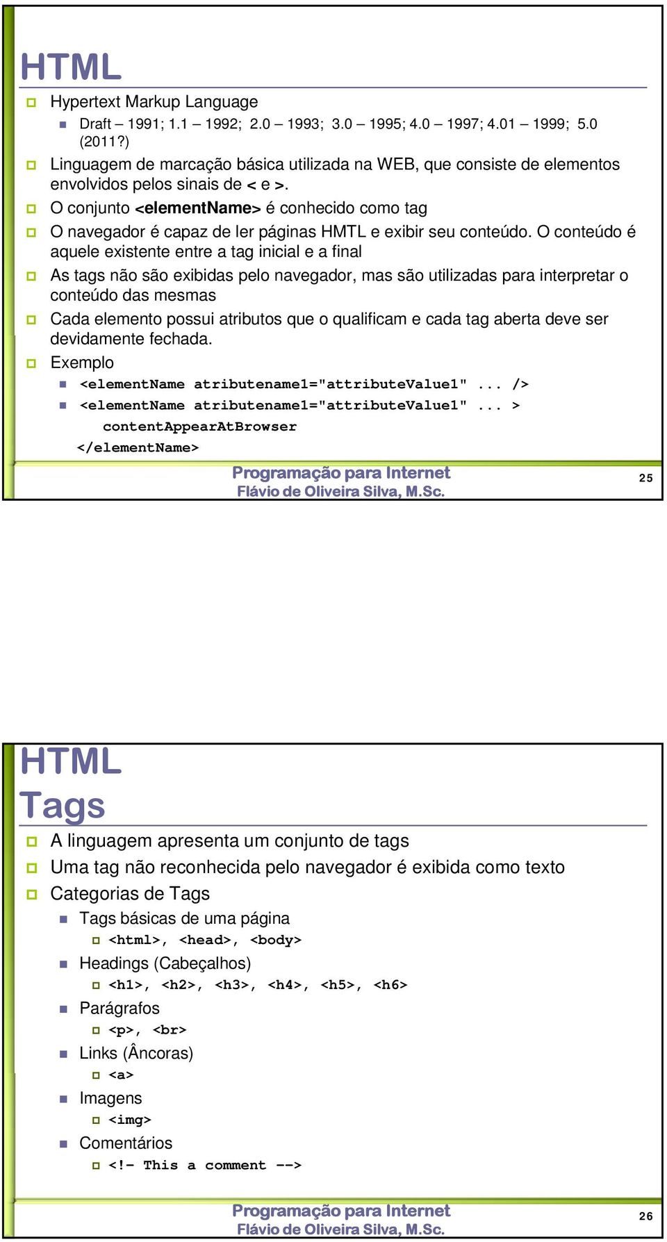 O conjunto <elementname> é conhecido como tag O navegador é capaz de ler páginas HMTL e exibir seu conteúdo.