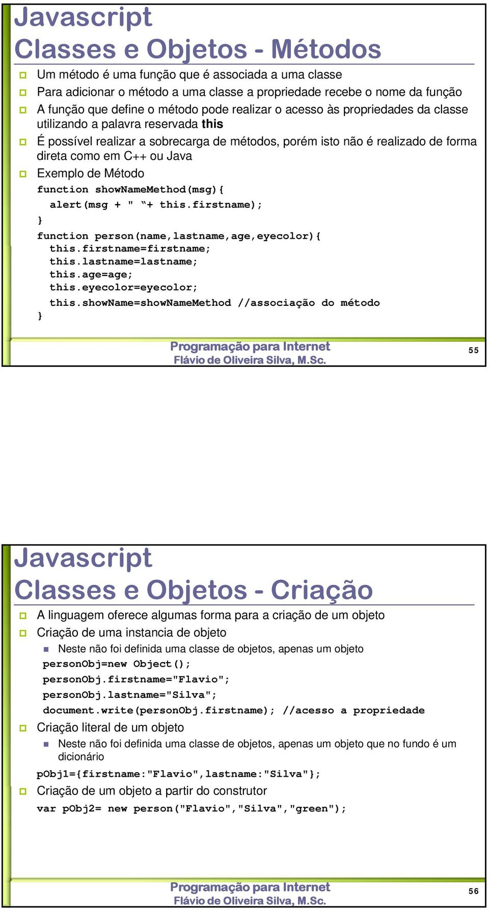 Método function shownamemethod(msg){ alert(msg + " + this.firstname); function person(name,lastname,age,eyecolor){ this.firstname=firstname; t t this.lastname=lastname; this.age=age; this.