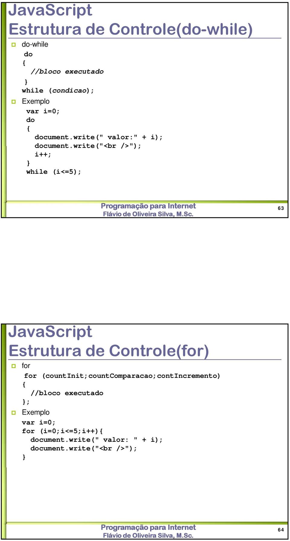 write( write("<br />"); i++; while (i<=5); 63 JavaScript Estrutura de Controle(for) for for