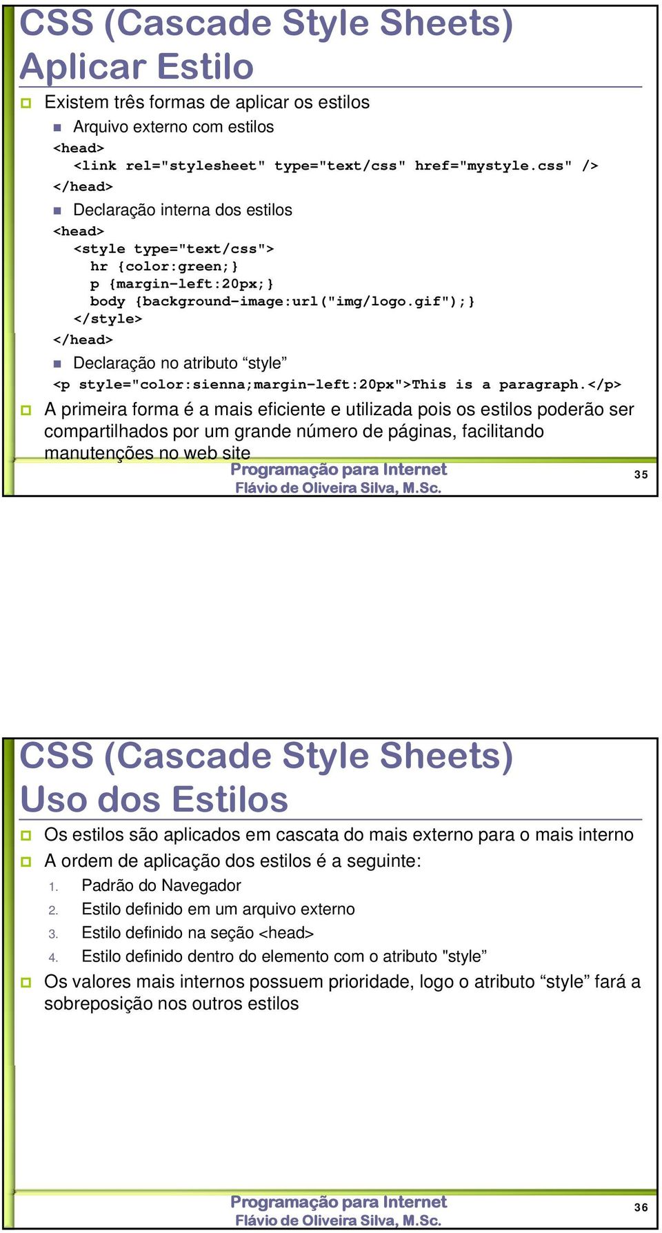 gif"); </style> </head> Declaração no atributo style <p style="color:sienna;margin-left:20px">this is a paragraph.
