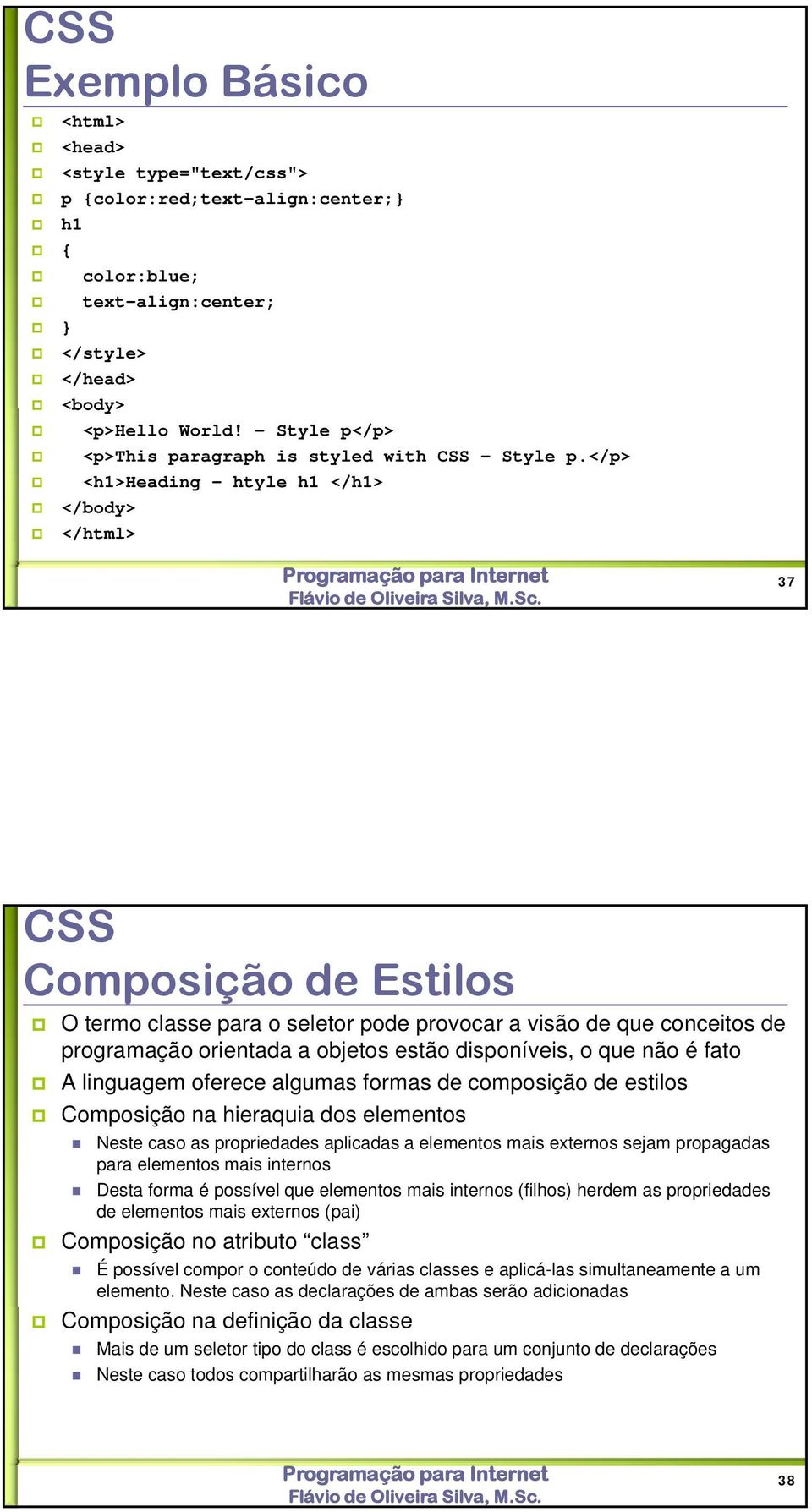 </p> <h1>heading - htyle h1 </h1> </body> </html> 37 CSS Composição de Estilos O termo classe para o seletor pode provocar a visão de que conceitos de programação orientada a objetos estão