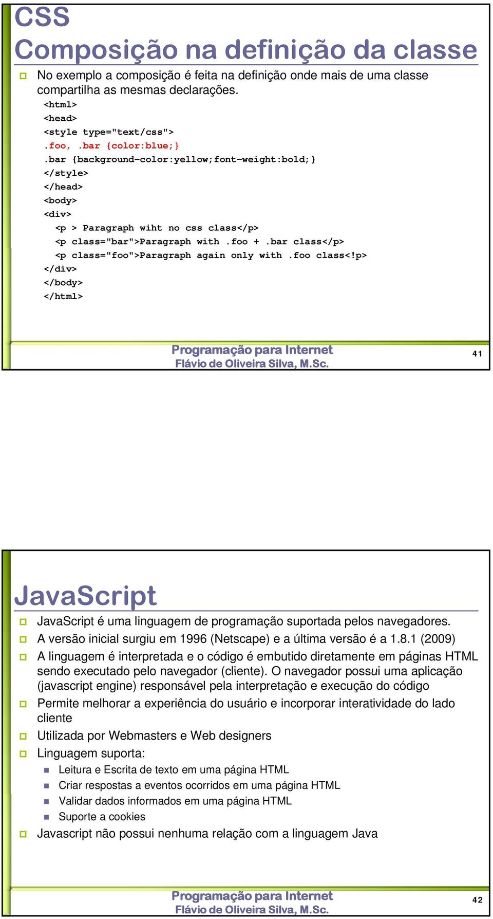 bar class</p> <p class="foo">paragraph again only with.foo class<!p> </div> </body> </html> 41 JavaScript JavaScript é uma linguagem de programação suportada pelos navegadores.