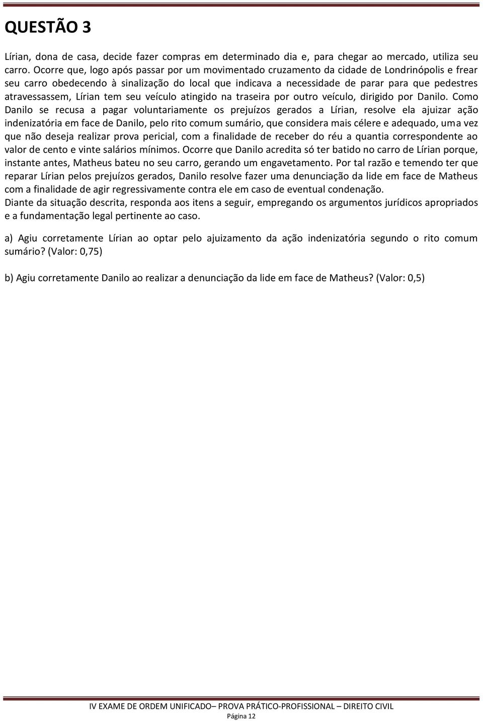 atravessassem, Lírian tem seu veículo atingido na traseira por outro veículo, dirigido por Danilo.