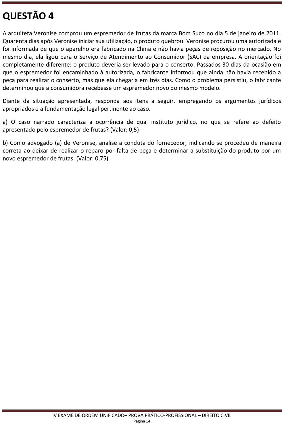 No mesmo dia, ela ligou para o Serviço de Atendimento ao Consumidor (SAC) da empresa. A orientação foi completamente diferente: o produto deveria ser levado para o conserto.