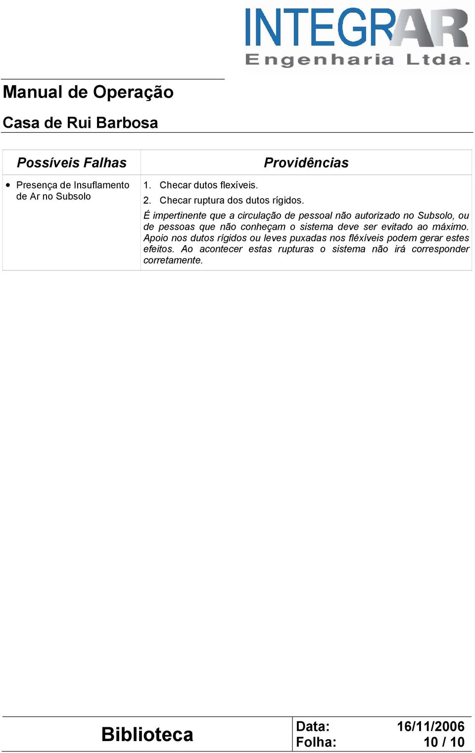 É impertinente que a circulação de pessoal não autorizado no Subsolo, ou de pessoas que não conheçam o sistema