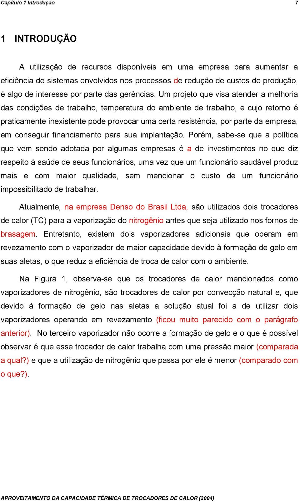 Um projeto que visa atender a melhoria das condições de trabalho, temperatura do ambiente de trabalho, e cujo retorno é praticamente inexistente pode provocar uma certa resistência, por parte da