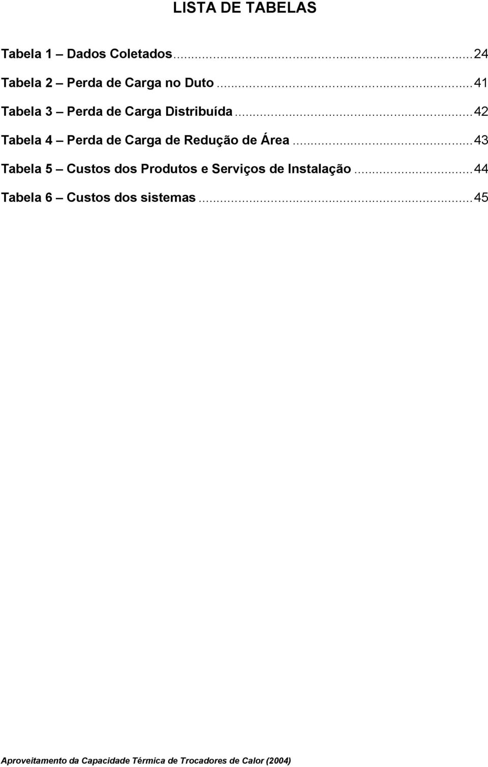 ..42 Tabela 4 Perda de Carga de Redução de Área.