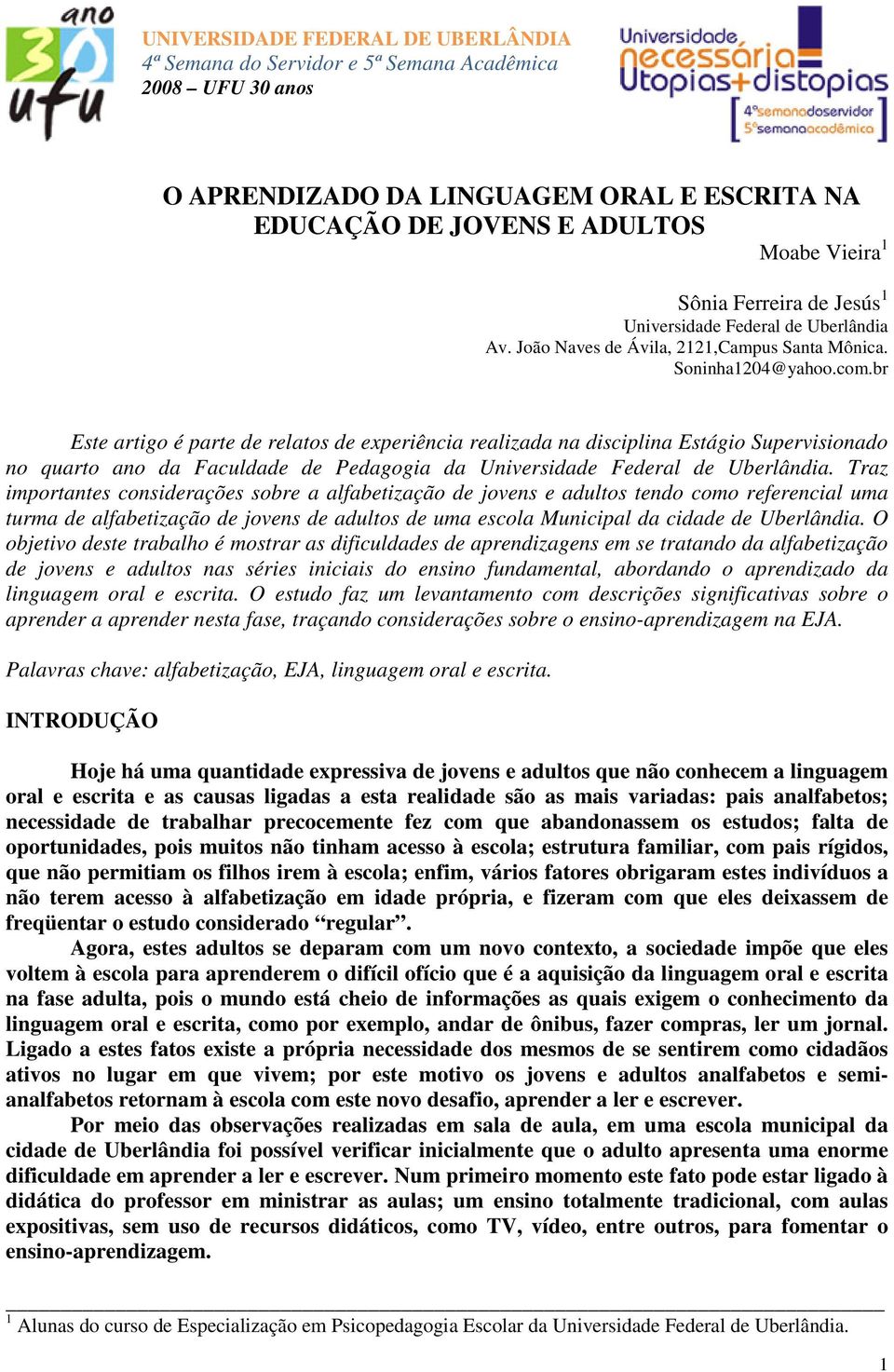 br Este artigo é parte de relatos de experiência realizada na disciplina Estágio Supervisionado no quarto ano da Faculdade de Pedagogia da Universidade Federal de Uberlândia.