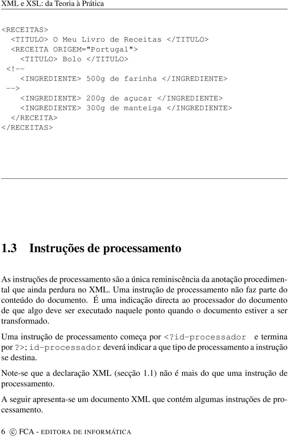 3 Instruções de processamento As instruções de processamento são a única reminiscência da anotação procedimental que ainda perdura no XML.