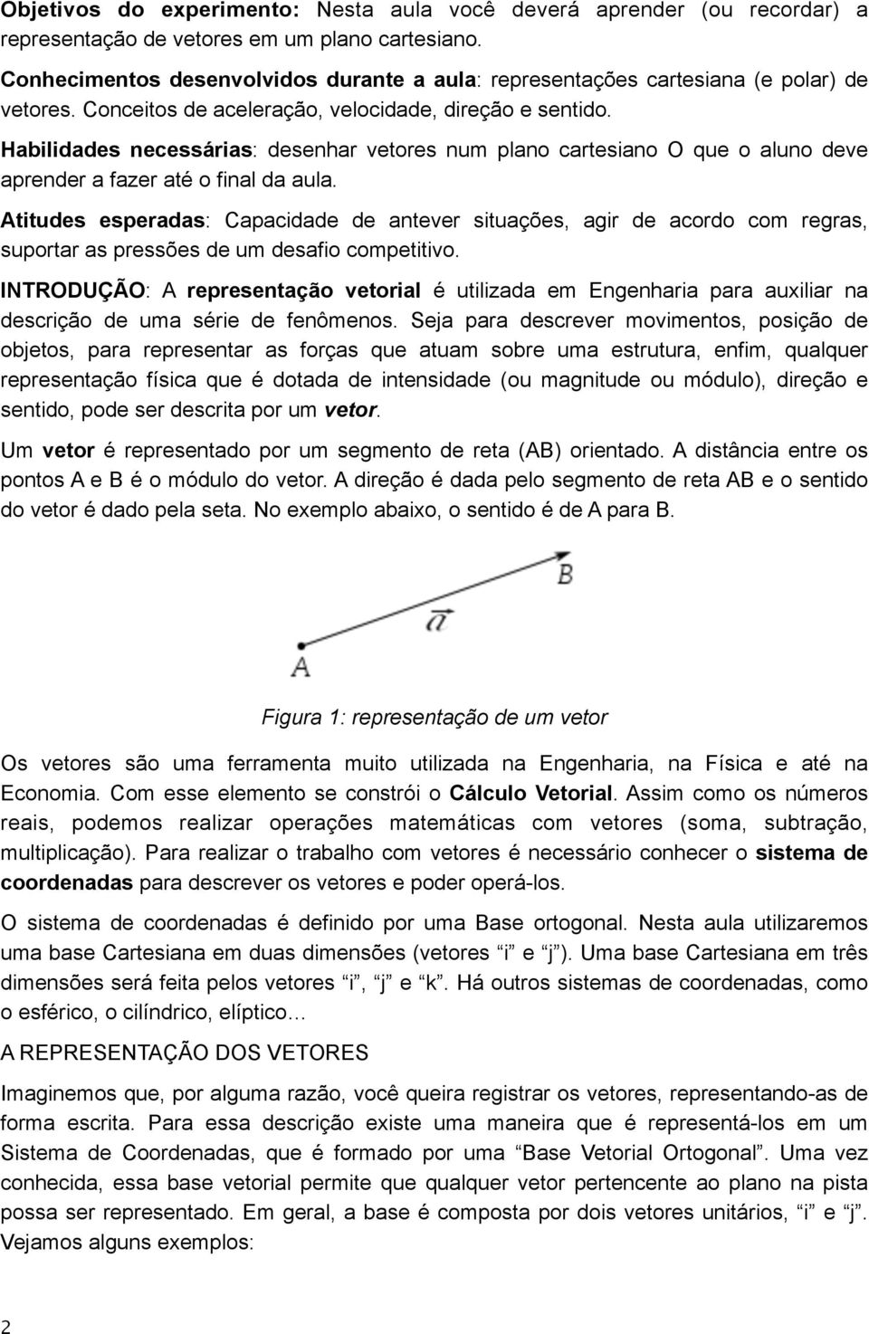 Habilidades necessárias: desenhar vetores num plano cartesiano O que o aluno deve aprender a fazer até o final da aula.