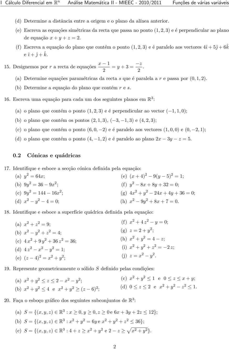 (f) Escreva a equação do plano que contém o ponto (1, 2, 3) e é paralelo aos vectores 4î + 5ĵ + 6ˆk e î + ĵ + ˆk. 15. Designemos por r a recta de equações x 1 2 = y + 3 = z 2.