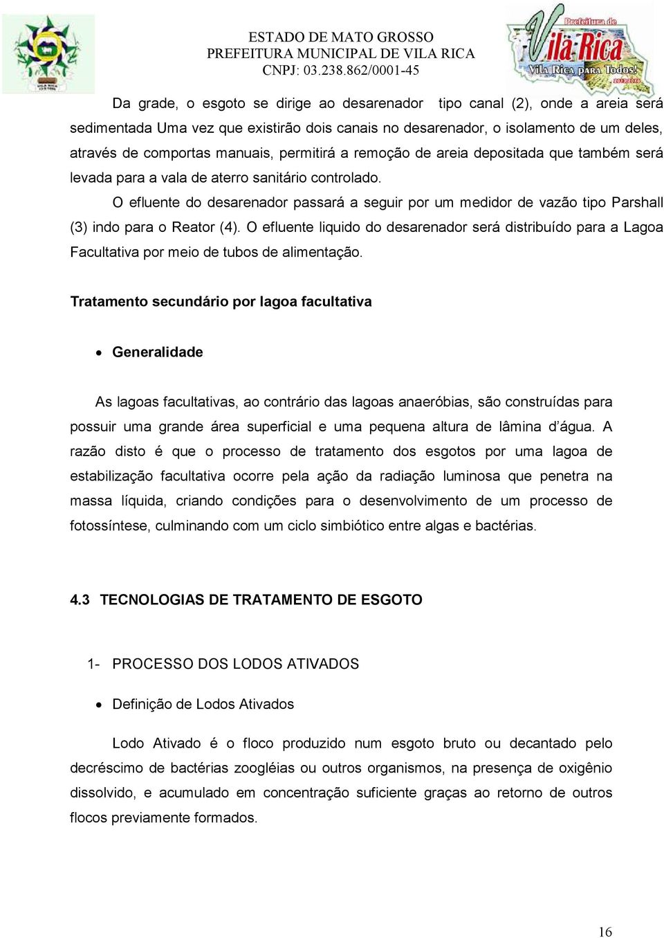 O efluente do desarenador passará a seguir por um medidor de vazão tipo Parshall (3) indo para o Reator (4).