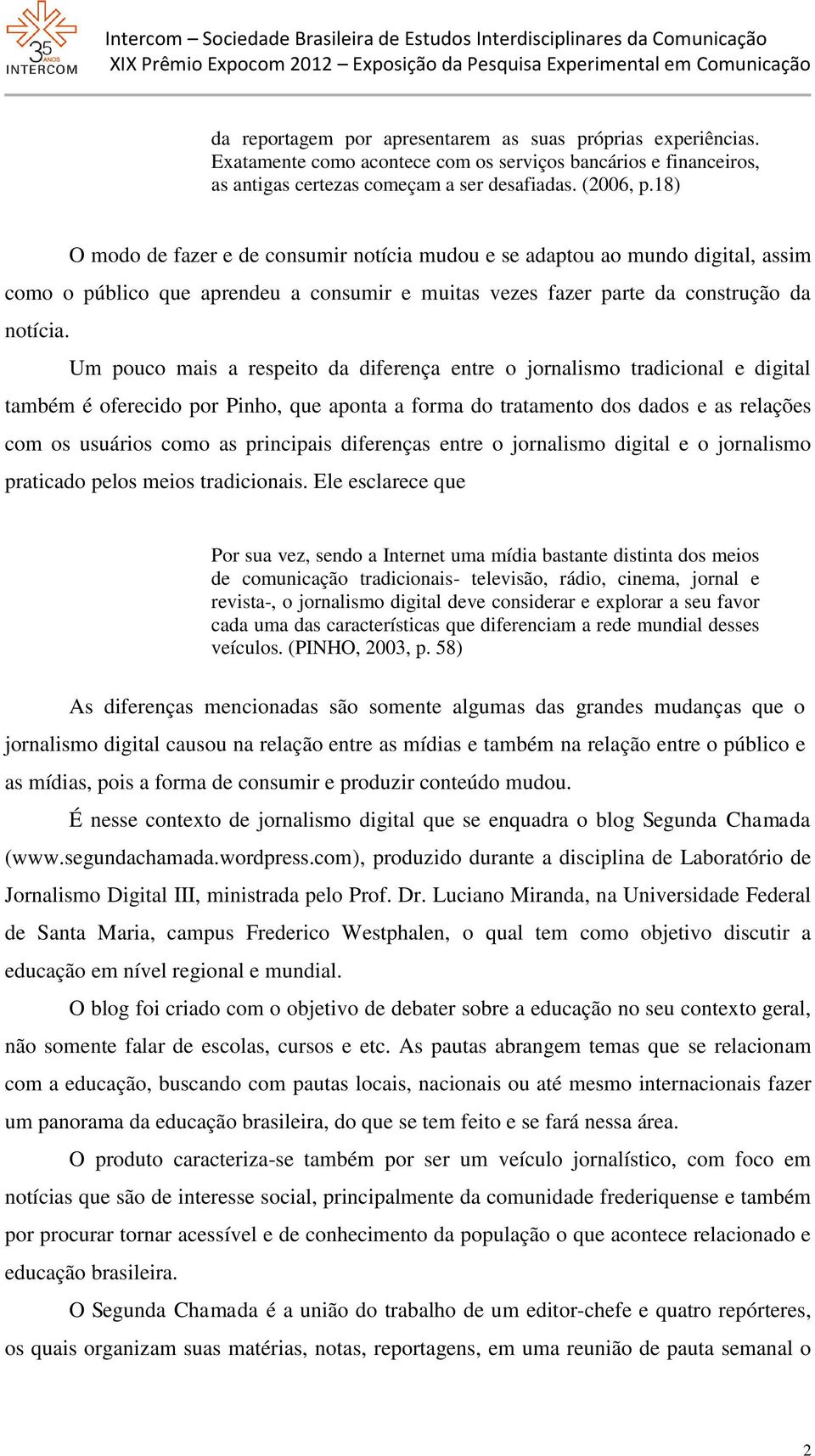 Um pouco mais a respeito da diferença entre o jornalismo tradicional e digital também é oferecido por Pinho, que aponta a forma do tratamento dos dados e as relações com os usuários como as