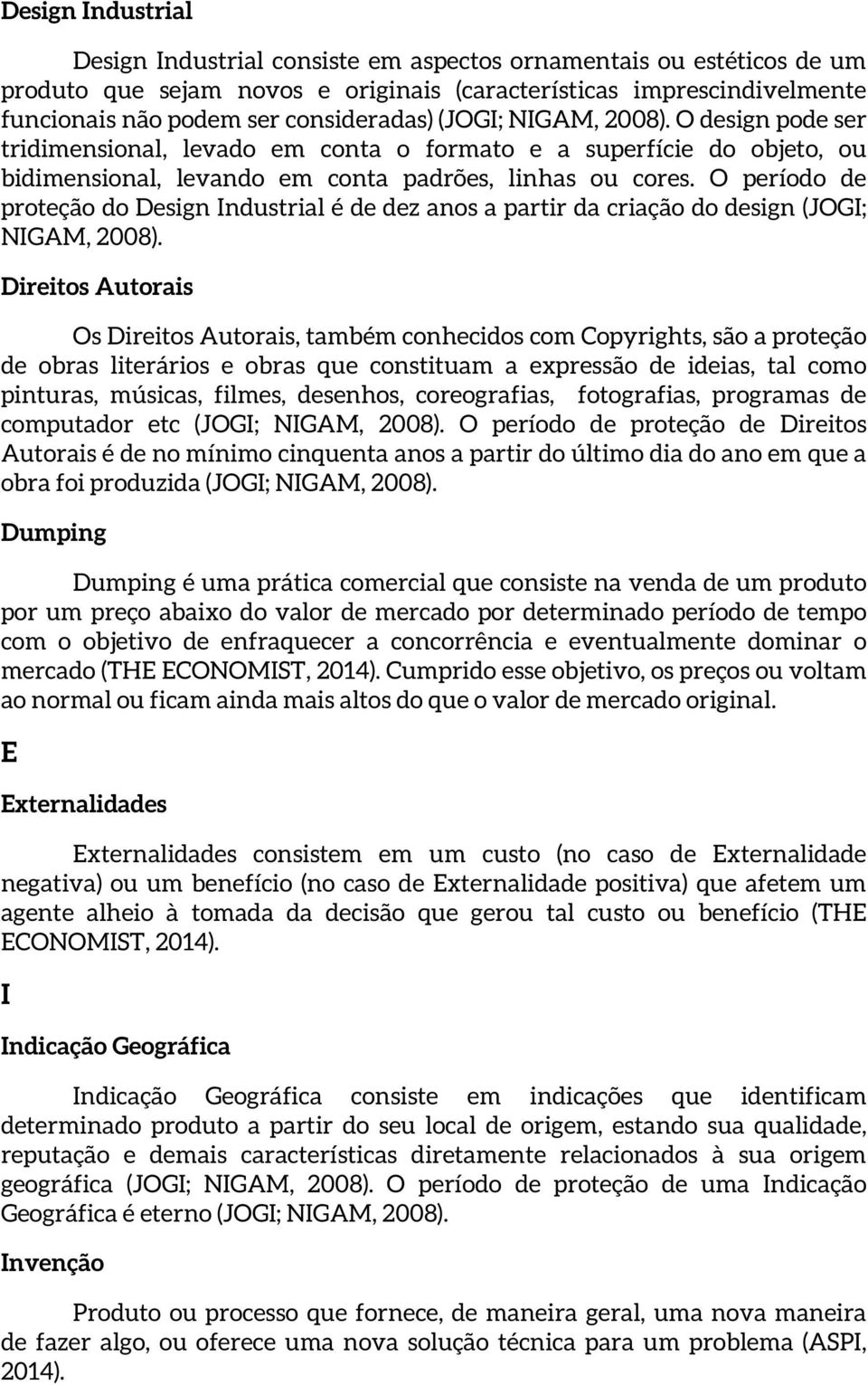 O período de proteção do Design Industrial é de dez anos a partir da criação do design (JOGI; NIGAM, 2008).