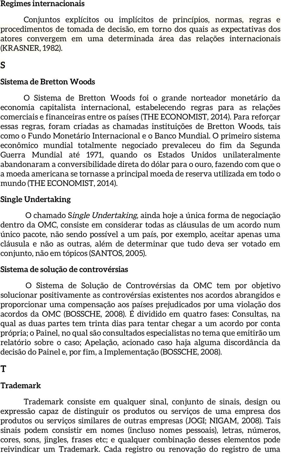 S Sistema de Bretton Woods O Sistema de Bretton Woods foi o grande norteador monetário da economia capitalista internacional, estabelecendo regras para as relações comerciais e financeiras entre os