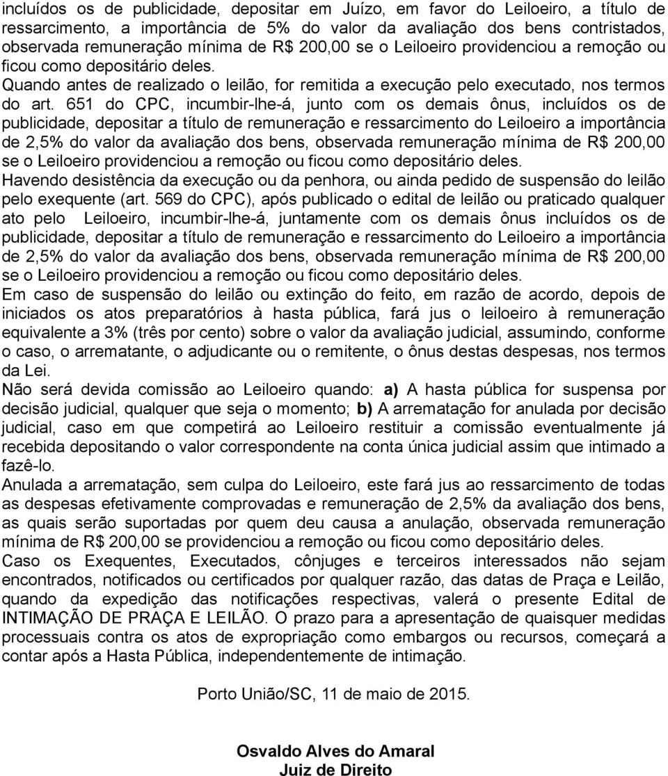 651 do CPC, incumbir-lhe-á, junto com os demais ônus, incluídos os de Havendo desistência da execução ou da penhora, ou ainda pedido de suspensão do leilão pelo exequente (art.