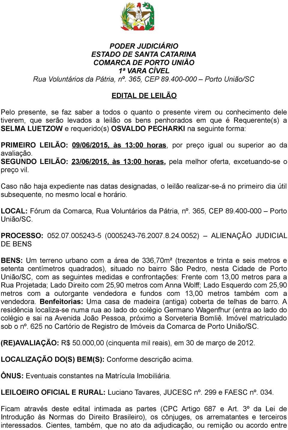 Requerente(s) a SELMA LUETZOW e requerido(s) OSVALDO PECHARKI na seguinte forma: PRIMEIRO LEILÃO: 09/06/2015, às 13:00 horas, por preço igual ou superior ao da avaliação.