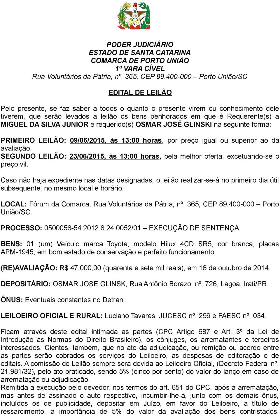 Requerente(s) a MIGUEL DA SILVA JUNIOR e requerido(s) OSMAR JOSÉ GLINSKI na seguinte forma: PRIMEIRO LEILÃO: 09/06/2015, às 13:00 horas, por preço igual ou superior ao da avaliação.