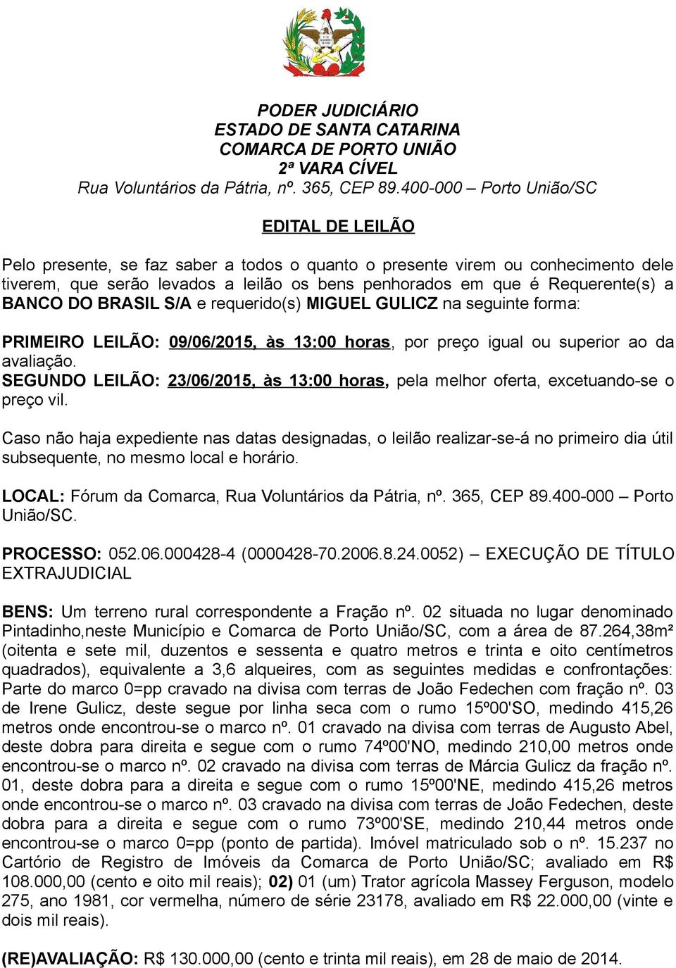Requerente(s) a BANCO DO BRASIL S/A e requerido(s) MIGUEL GULICZ na seguinte forma: PRIMEIRO LEILÃO: 09/06/2015, às 13:00 horas, por preço igual ou superior ao da avaliação.