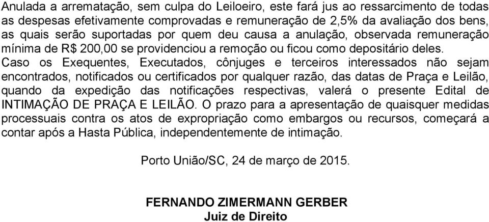 Caso os Exequentes, Executados, cônjuges e terceiros interessados não sejam encontrados, notificados ou certificados por qualquer razão, das datas de Praça e Leilão, quando da expedição das