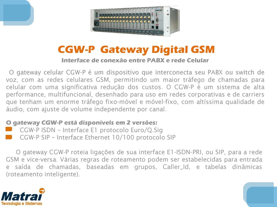 O CGW-P é um sistema de alta performance, multifuncional, desenhado para uso em redes corporativas e de carriers que tenham um enorme tráfego fixo-móvel e móvel-fixo, com altíssima qualidade de