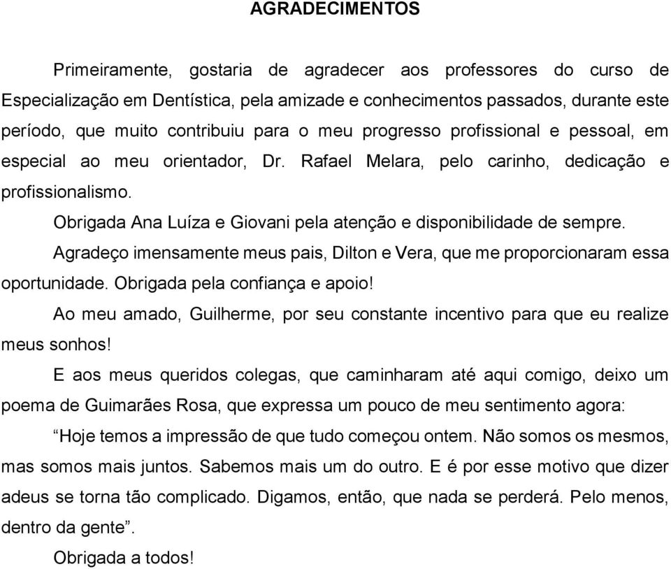 Obrigada Ana Luíza e Giovani pela atenção e disponibilidade de sempre. Agradeço imensamente meus pais, Dilton e Vera, que me proporcionaram essa oportunidade. Obrigada pela confiança e apoio!