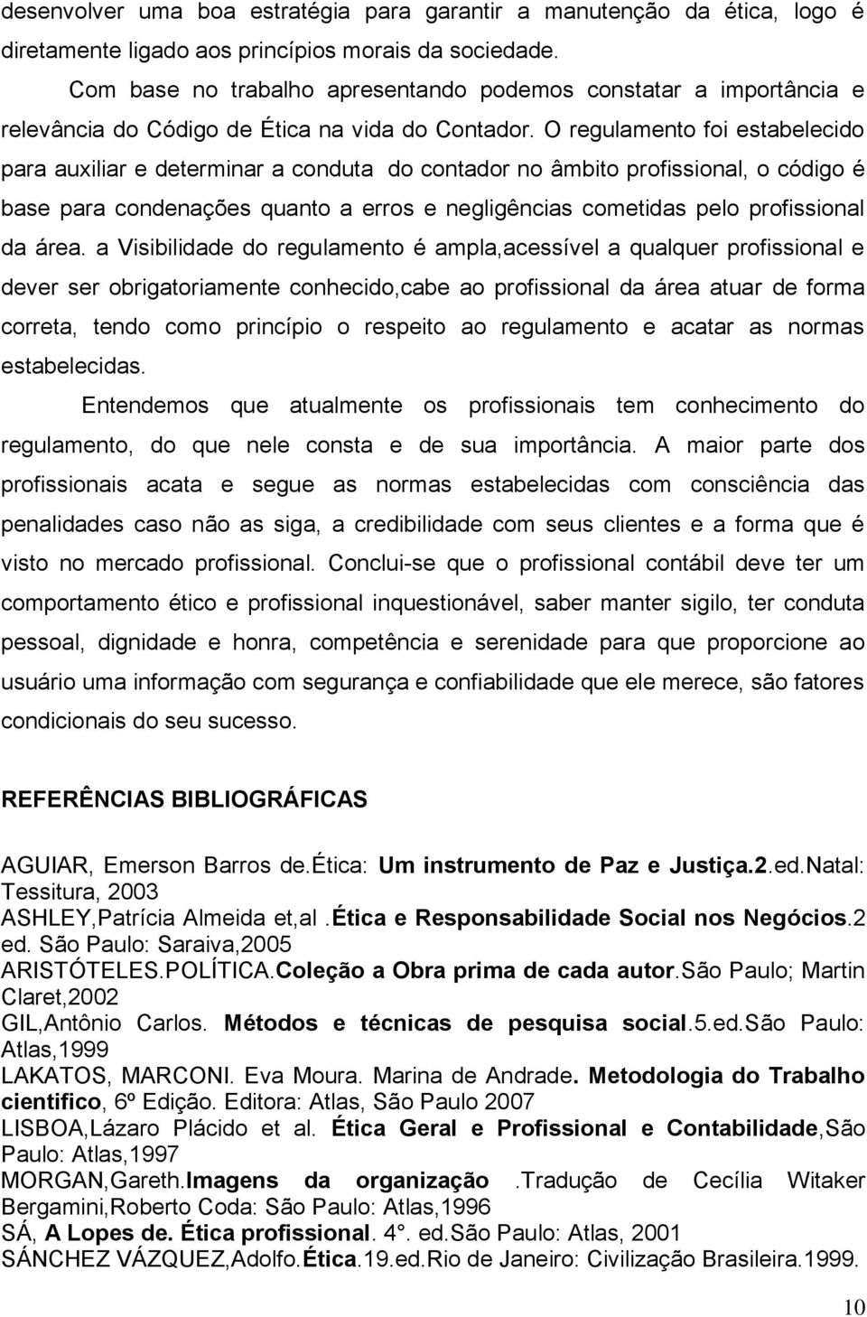 O rgulamnto foi stablcido para auxiliar dtrminar a conduta do contador no âmbito profissional, o código é bas para condnaçõs quanto a rros ngligências comtidas plo profissional da ára.