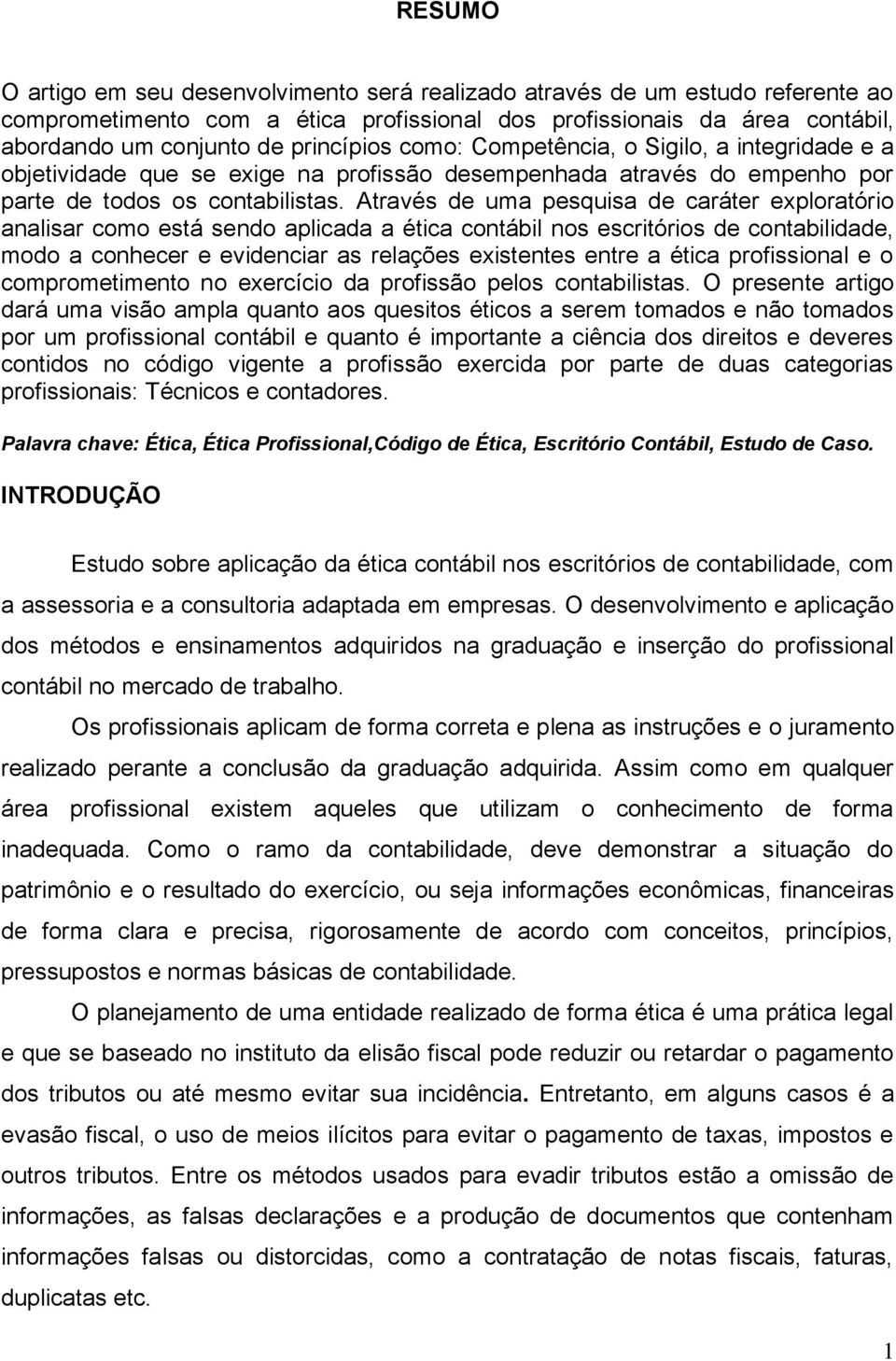 Através d uma psquisa d carátr xploratório analisar como stá sndo aplicada a ética contábil nos scritórios d contabilidad, modo a conhcr vidnciar as rlaçõs xistnts ntr a ética profissional o