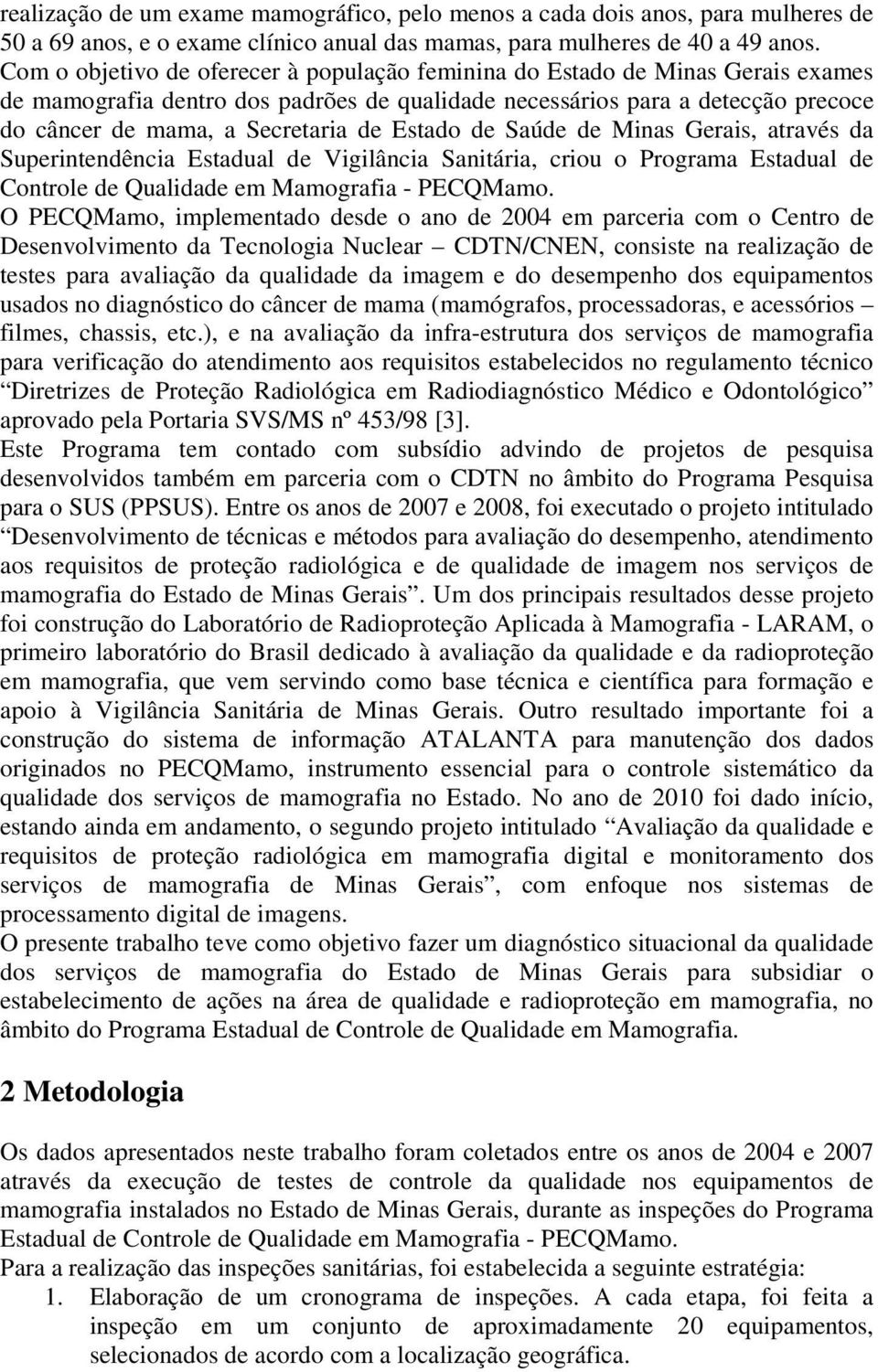 Estado de Saúde de Minas Gerais, através da Superintendência Estadual de Vigilância Sanitária, criou o Programa Estadual de Controle de Qualidade em Mamografia - PECQMamo.