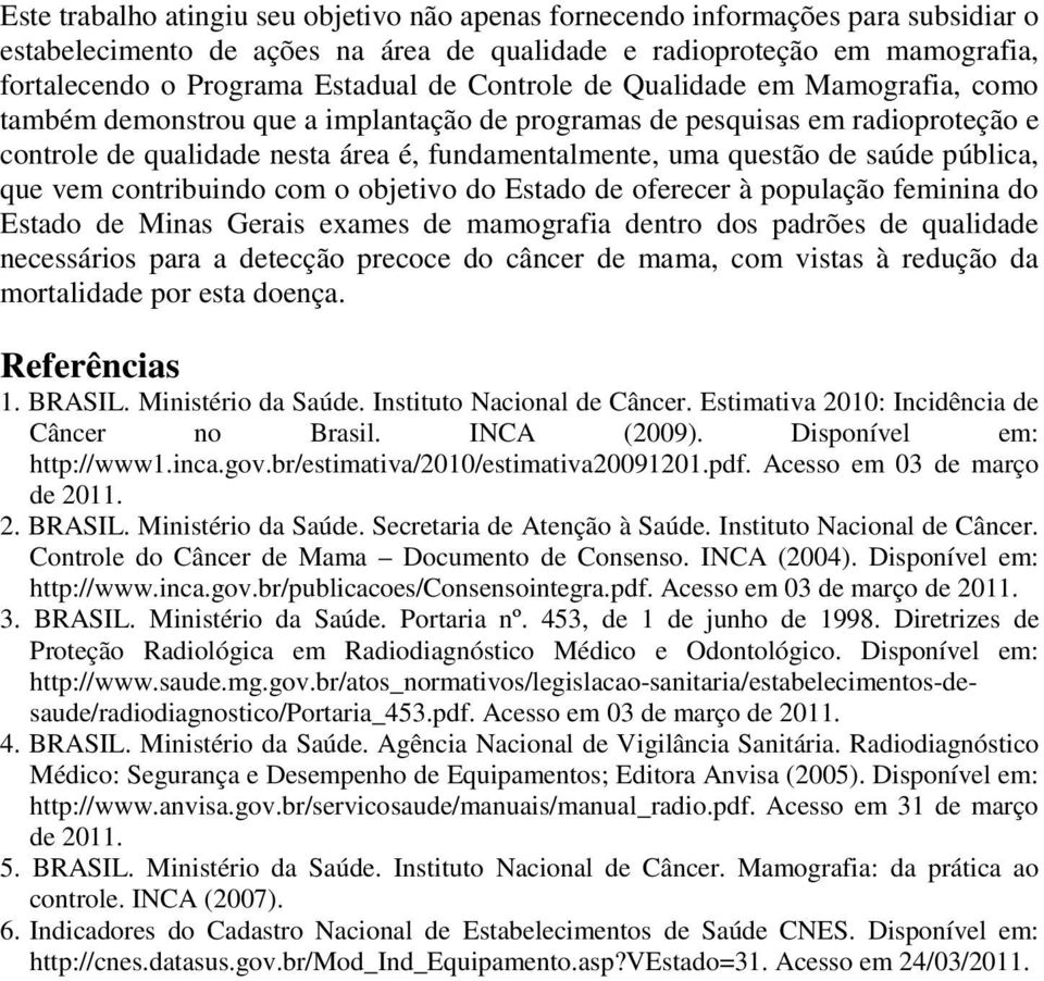 pública, que vem contribuindo com o objetivo do Estado de oferecer à população feminina do Estado de Minas Gerais exames de mamografia dentro dos padrões de qualidade necessários para a detecção