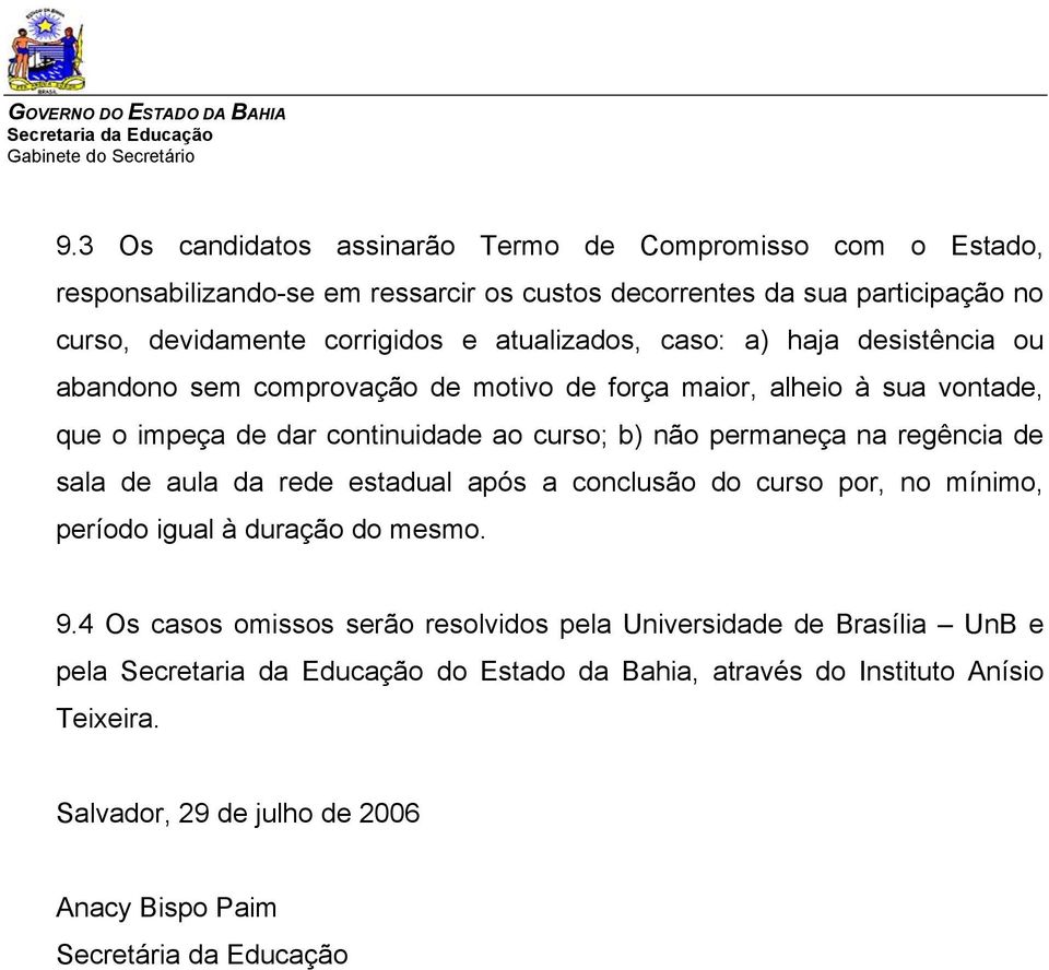 curso; b) não permaneça na regência de sala de aula da rede estadual após a conclusão do curso por, no mínimo, período igual à duração do mesmo. 9.