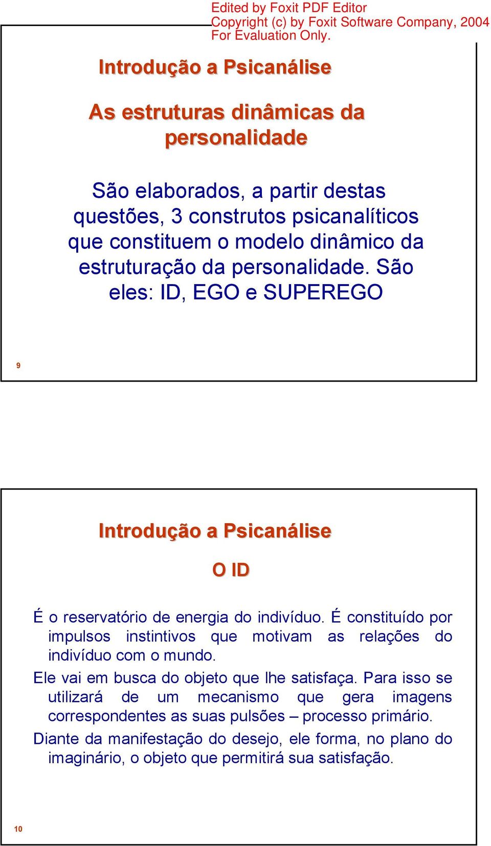 É constituído por impulsos instintivos que motivam as relações do indivíduo com o mundo. Ele vai em busca do objeto que lhe satisfaça.