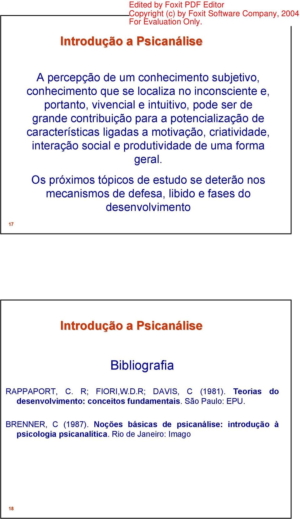 Os próximos tópicos de estudo se deterão nos mecanismos de defesa, libido e fases do desenvolvimento 17 Bibliografia RAPPAPORT, C. R; FIORI,W.D.