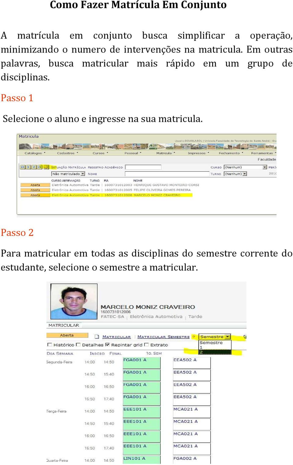 Em outras palavras, busca matricular mais rápido em um grupo de disciplinas.