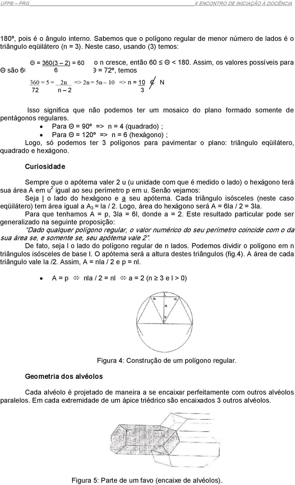 Para Θ = 72º, temos 360 = 5 = 2n => 2n = 5n 10 => n = 10 Є N 72 n 2 3 Isso significa que não podemos ter um mosaico do plano formado somente de pentágonos regulares.