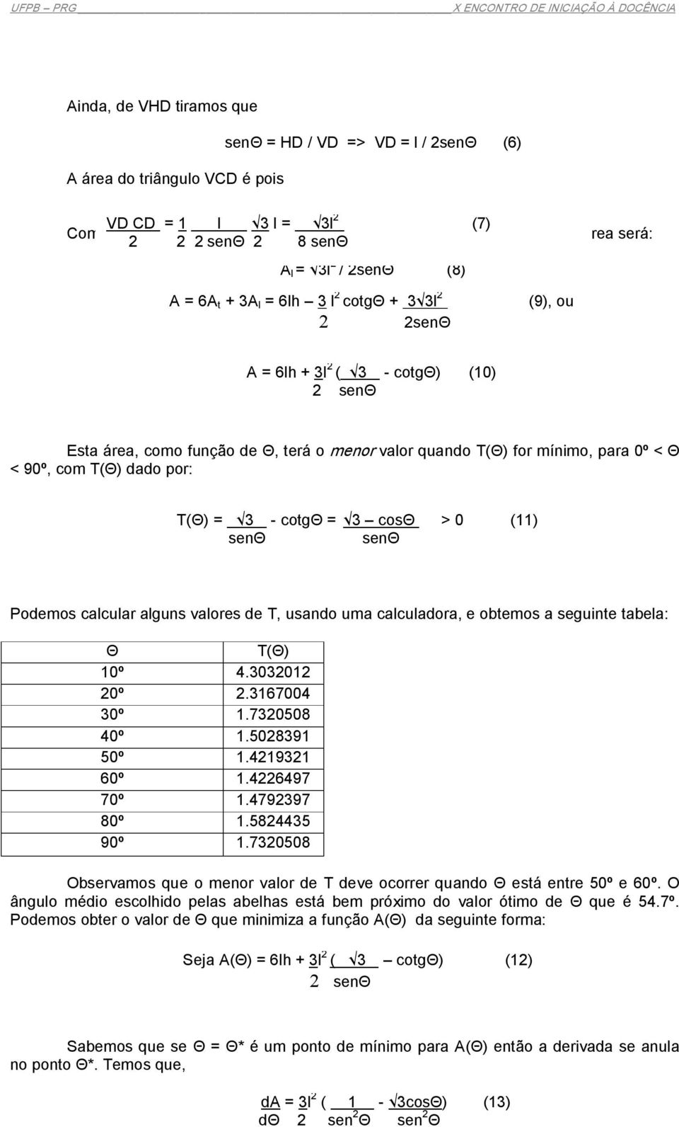 como função de Θ, terá o menor valor quando T(Θ) for mínimo, para 0º < Θ < 90º, com T(Θ) dado por: T(Θ) = 3 cotgθ = 3 cosθ > 0 (11) senθ senθ Podemos calcular alguns valores de T, usando uma