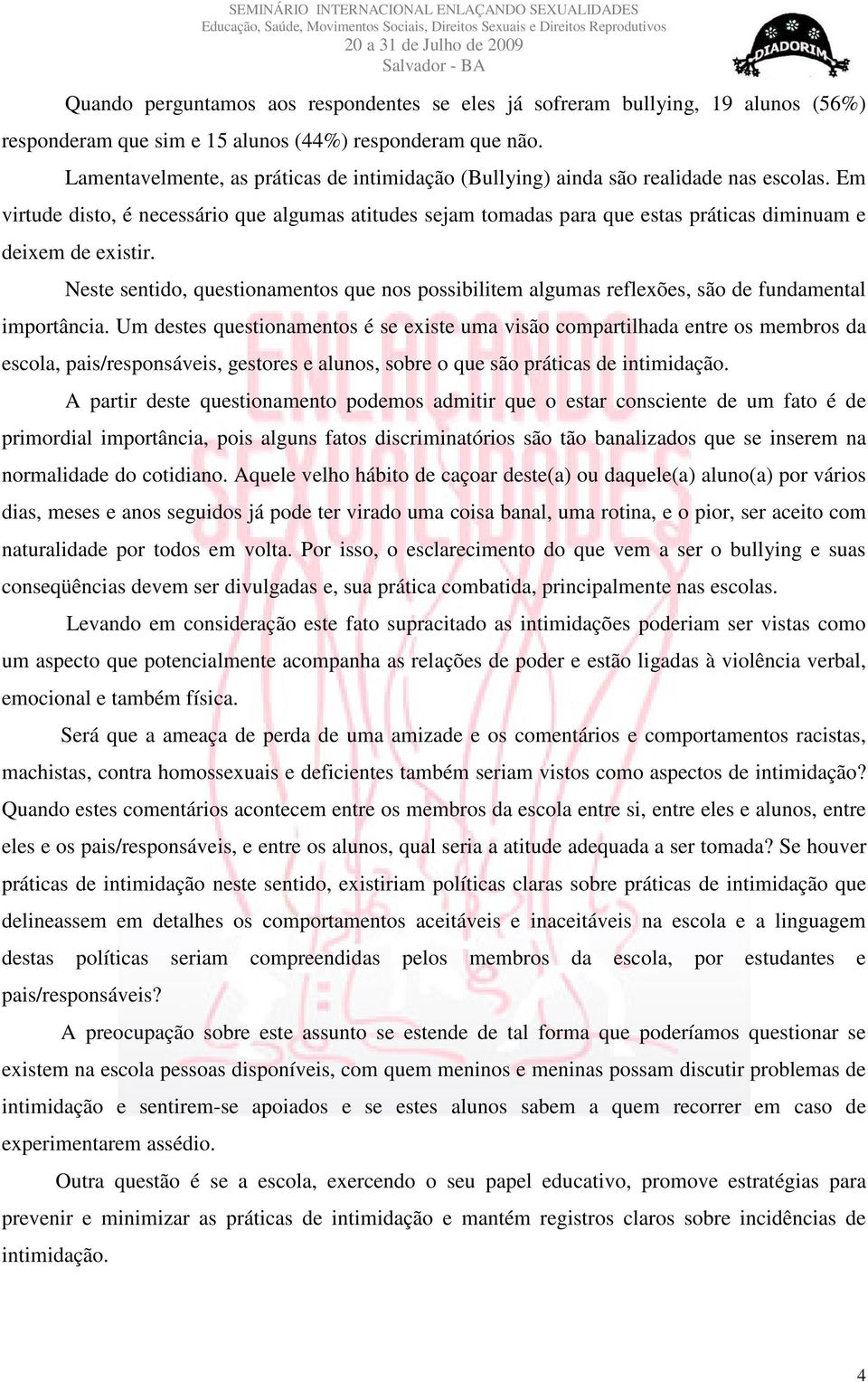 Em virtude disto, é necessário que algumas atitudes sejam tomadas para que estas práticas diminuam e deixem de existir.