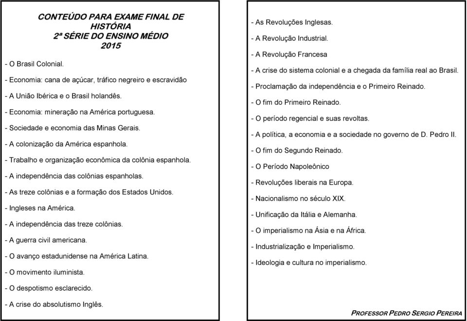 - As treze colônias e a formação dos Estados Unidos. - Ingleses na América. - A independência das treze colônias. - A guerra civil americana. - O avanço estadunidense na América Latina.