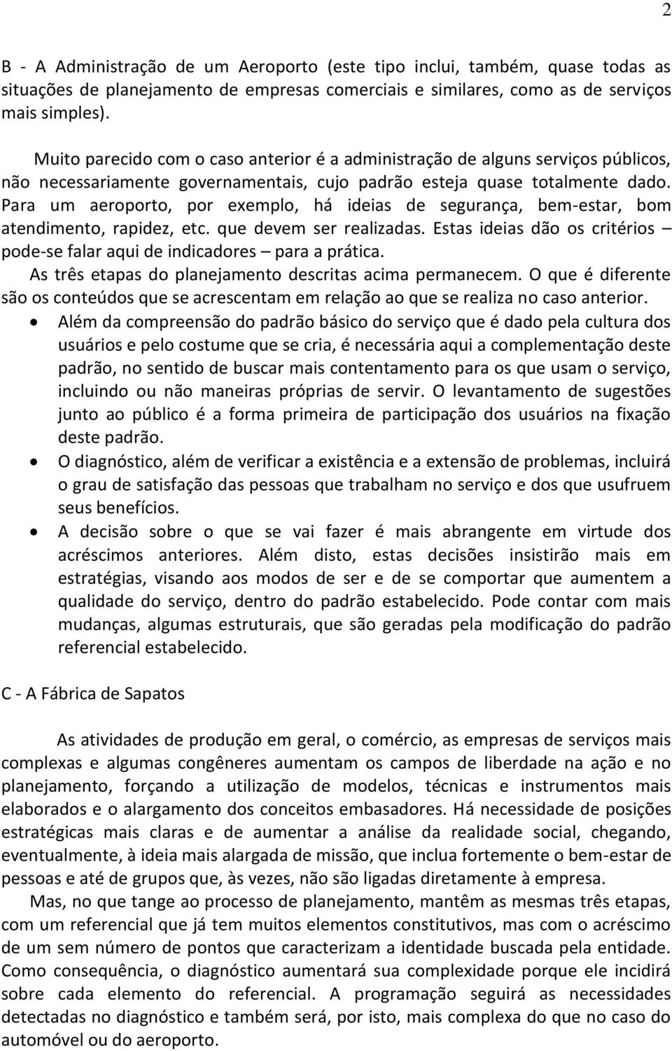 Para um aeroporto, por exemplo, há ideias de segurança, bem-estar, bom atendimento, rapidez, etc. que devem ser realizadas.