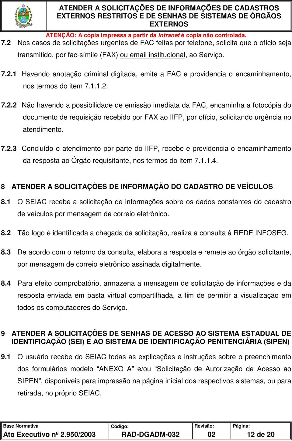 1.1.2. 7.2.2 Não havendo a possibilidade de emissão imediata da FAC, encaminha a fotocópia do documento de requisição recebido por FAX ao IIFP, por ofício, solicitando urgência no atendimento. 7.2.3 Concluído o atendimento por parte do IIFP, recebe e providencia o encaminhamento da resposta ao Órgão requisitante, nos termos do item 7.