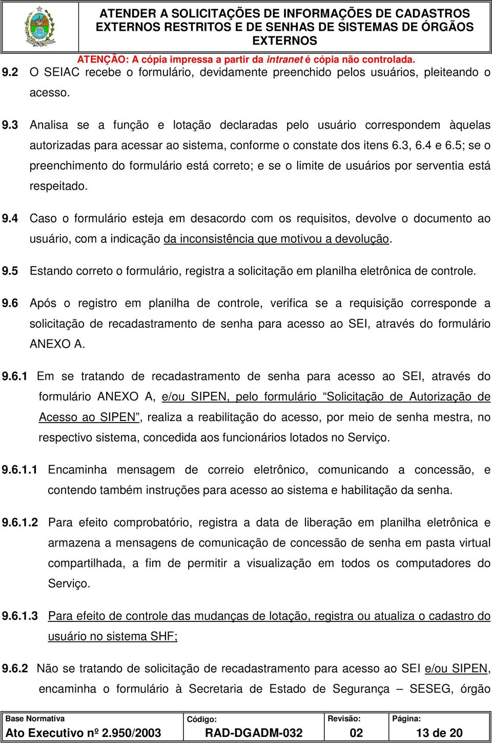 4 Caso o formulário esteja em desacordo com os requisitos, devolve o documento ao usuário, com a indicação da inconsistência que motivou a devolução. 9.