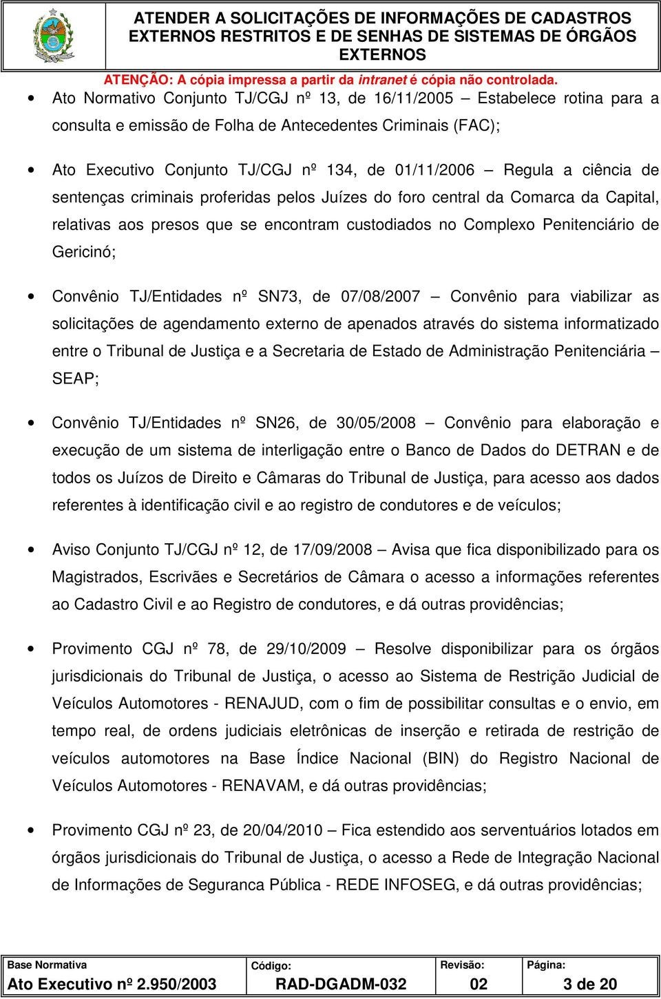 Complexo Penitenciário de Gericinó; Convênio TJ/Entidades nº SN73, de 07/08/2007 Convênio para viabilizar as solicitações de agendamento externo de apenados através do sistema informatizado entre o