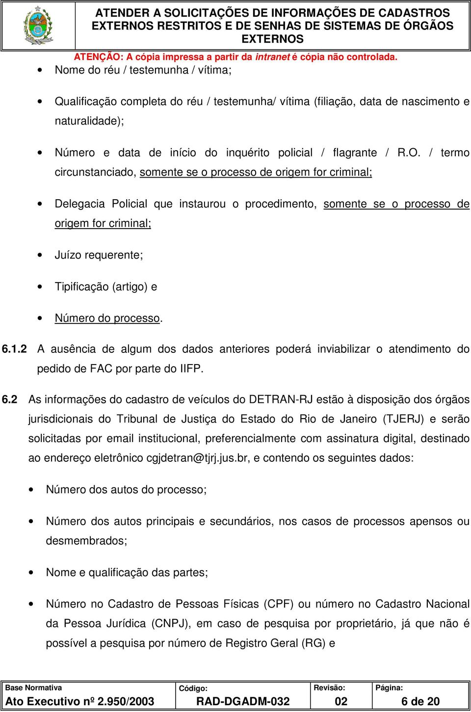 / termo circunstanciado, somente se o processo de origem for criminal; Delegacia Policial que instaurou o procedimento, somente se o processo de origem for criminal; Juízo requerente; Tipificação