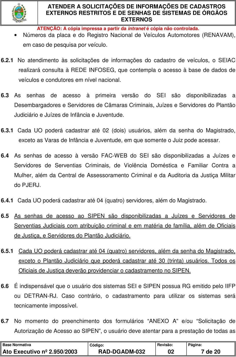 6.3 As senhas de acesso à primeira versão do SEI são disponibilizadas a Desembargadores e Servidores de Câmaras Criminais, Juízes e Servidores do Plantão Judiciário e Juízes de Infância e Juventude.